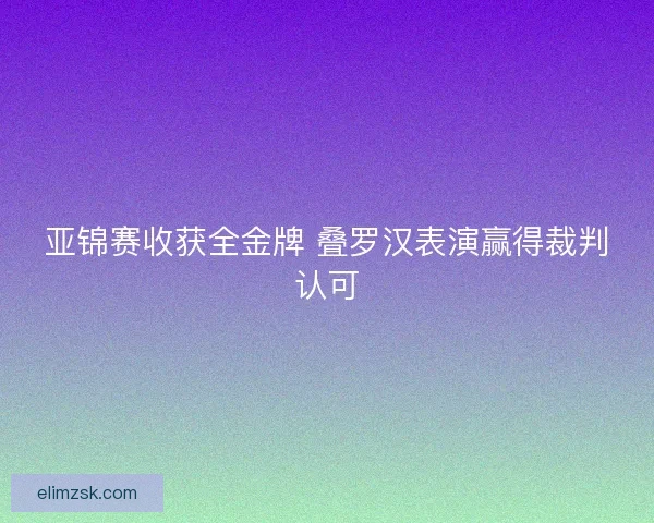 亚锦赛收获全金牌 叠罗汉表演赢得裁判认可